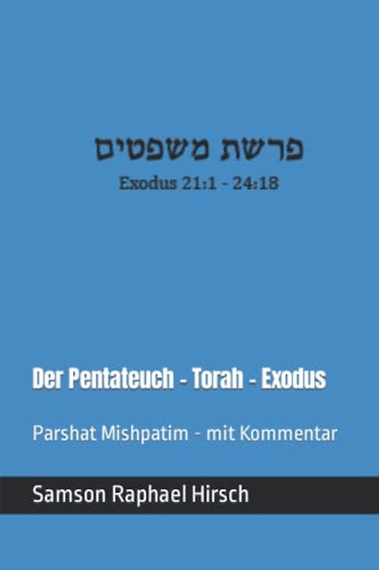 Der Pentateuch - Torah - Exodus - פרשת משפטים: Parshat Mishpatim - mit Kommentar - Exodus 21:1 - 24:18