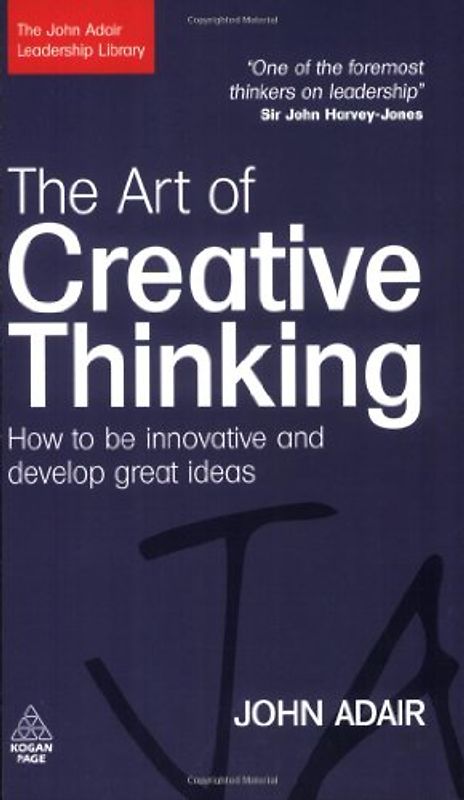 The Art of Creative Thinking: How to Be Innovative and Develop Great Ideas (John Adair Leadership Library) - John Adair