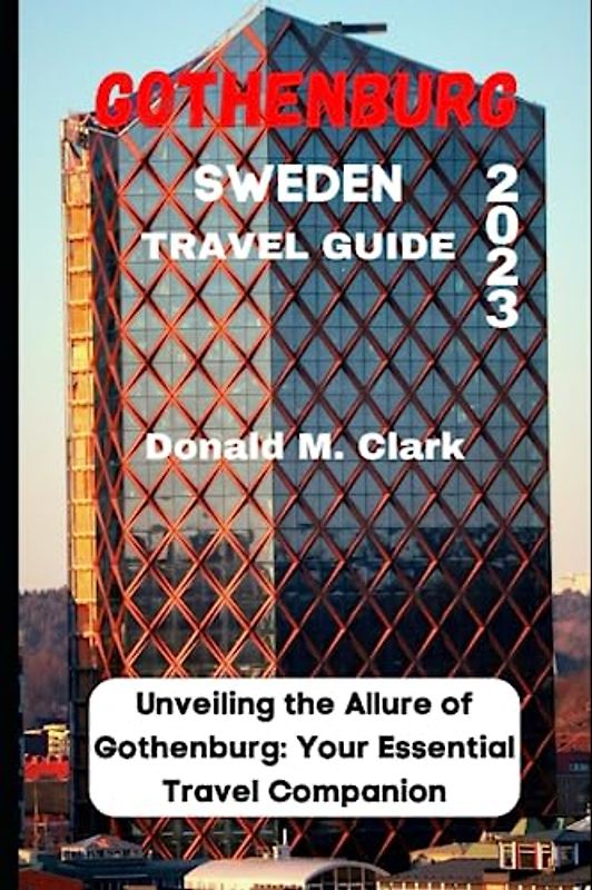 GOTHENBURG SWEDEN TRAVEL GUIDE 2023: Unveiling the Allure of Gothenburg: Your Essential Travel Companion (World Exploring Travel Guide)