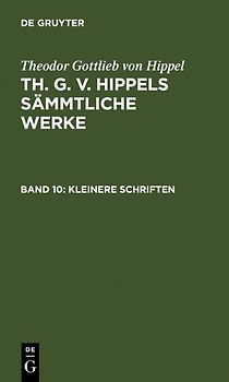 Theodor Gottlieb von Hippel: Th. G. v. Hippels sämmtliche Werke / Kleinere Schriften