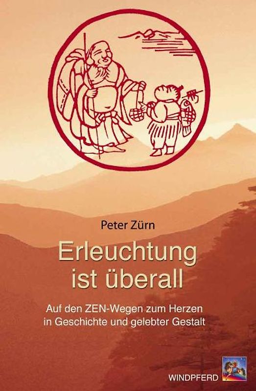Erleuchtung ist überall. Auf den Zen-Wegen zum Herzen in Geschichte und gelebter Gestalt