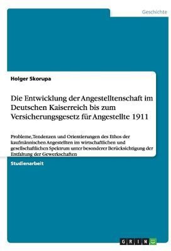 Die Entwicklung der Angestelltenschaft im Deutschen Kaiserreich bis zum Versicherungsgesetz für Angestellte 1911
