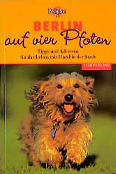 Berlin auf vier Pfoten. Tipps und Adressen für das Leben mit Hund in der Stadt