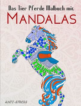 Das Tier Pferde Malbuch mit Mandalas - ANTI-STRESS: Malbuch für Erwachsene mit traumhaften Pferdemotiven | Die Schönsten Motive Zum Ausmalen