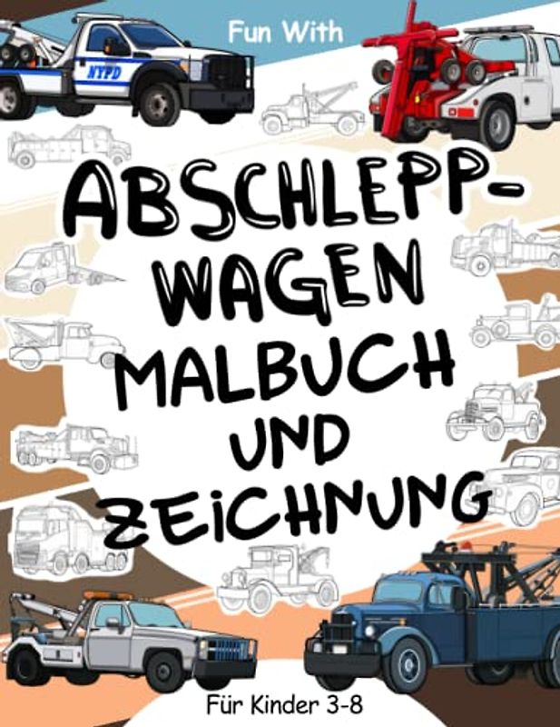 Abschleppwagen - Malbuch und Zeichnung Fur Kinder im alter von 3-8 jahren: Spaß beim Ausmalen alter und moderner Abschleppwagen und beim Zeichnen der ... & Kinder (Mal- und Zeichenbuch, Band 9)