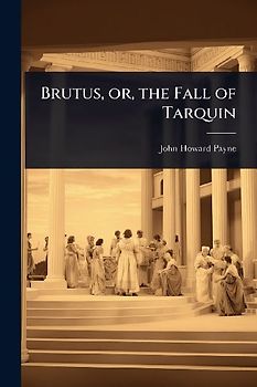 Brutus, or, the Fall of Tarquin