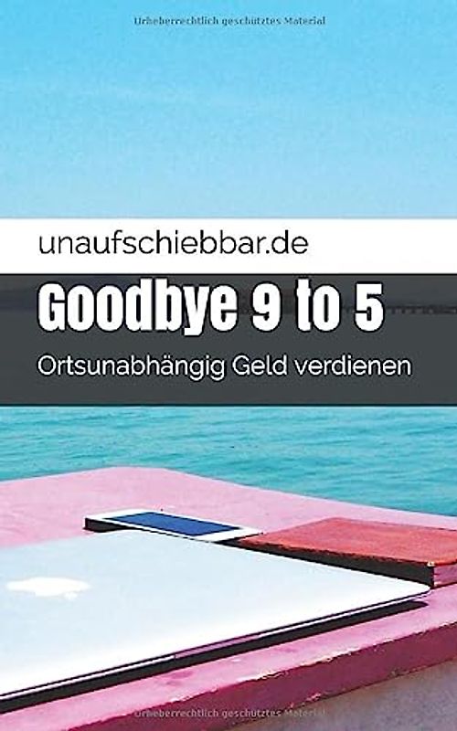 Goodbye 9 to 5: Ortsunabhängig Geld verdienen