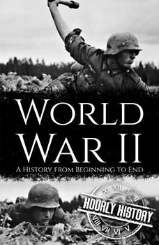 World War II: A History from Beginning to End