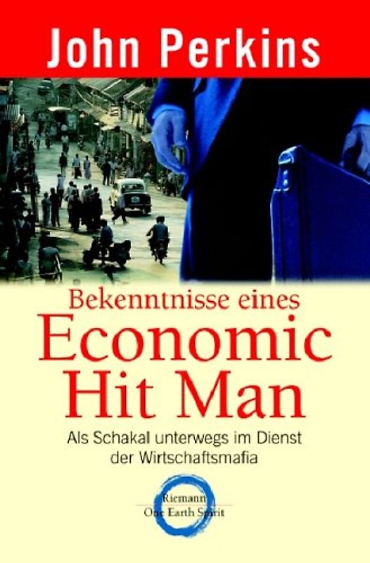 Bekenntnisse eines Economic Hit Man. Unterwegs im Dienst der Wirtschaftsmafia
