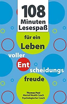 108 MINUTEN für ein Leben voller Entscheidungsfreude: in wenigen Schritten zur persönlichen Entscheidung