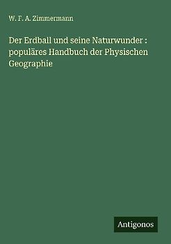 Der Erdball und seine Naturwunder : populäres Handbuch der Physischen Geographie