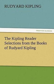 The Kipling Reader Selections from the Books of Rudyard Kipling