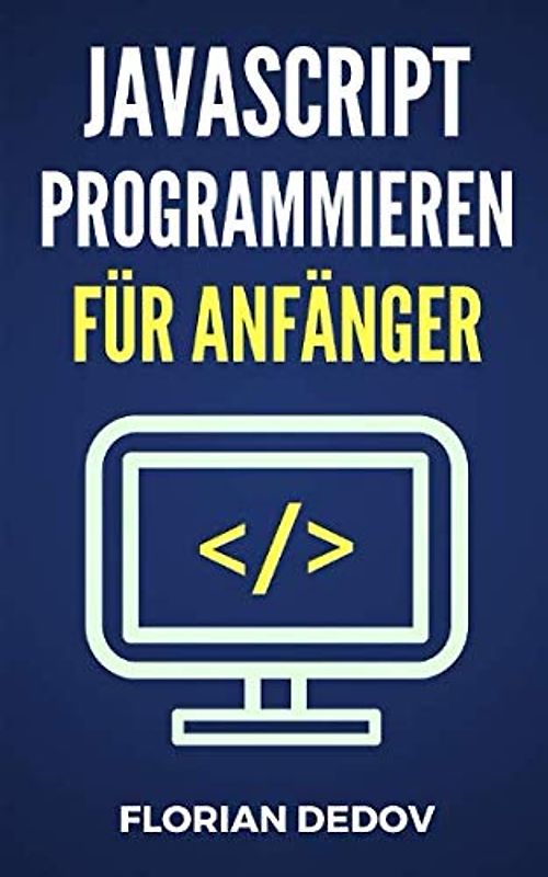 JavaScript Für Anfänger: Webdesign und Programmierung leicht gemacht