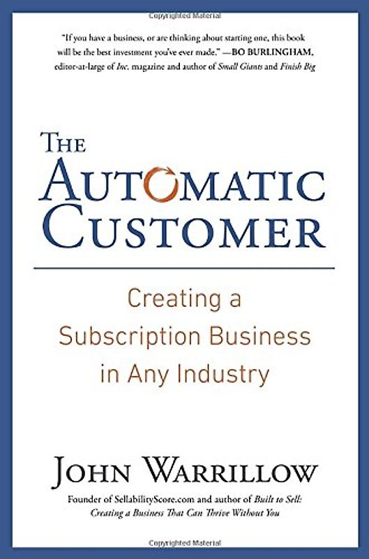 The Automatic Customer: Creating a Subscription Business in Any Industry - Warrillow, John