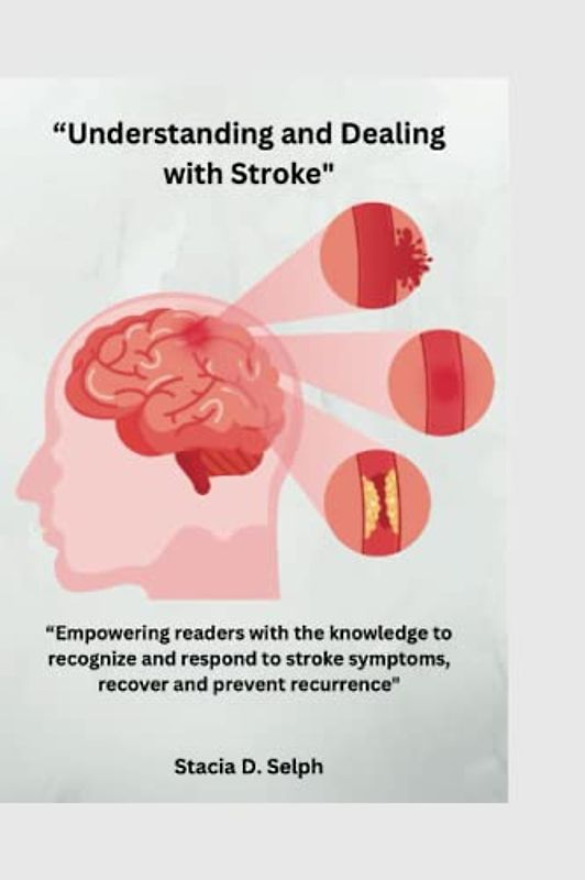 “Understanding and Dealing with Stroke": “Empowering readers with the knowledge to recognize and respond to stroke symptoms, recover and prevent recurrence"