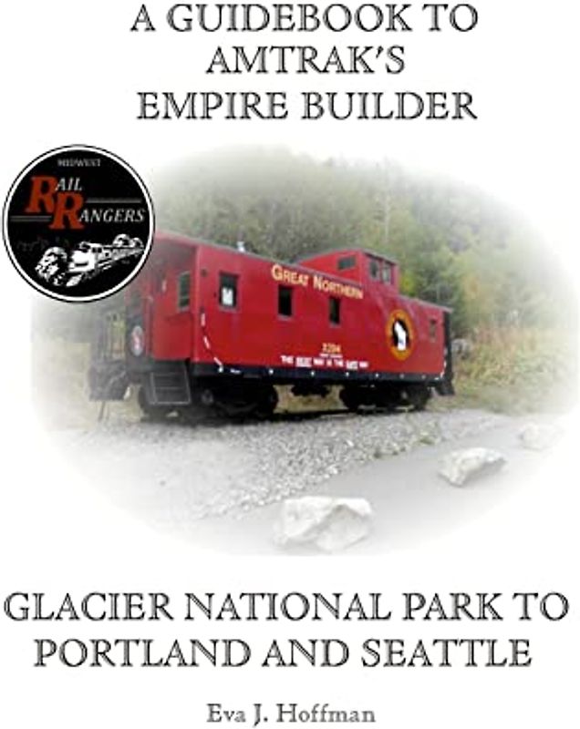 A GUIDEBOOK TO AMTRAK'S® EMPIRE BUILDER: GLACIER NATIONAL PARK TO PORTLAND AND SEATTLE