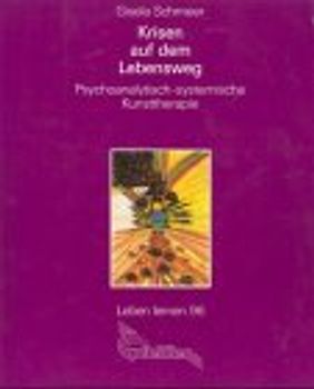 Krisen auf dem Lebensweg. Psychoanalytisch-systemische Kunsttherapie
