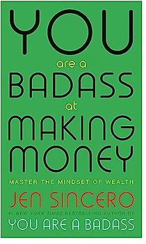 You Are a Badass at Making Money: Master the Mindset of Wealth: Learn how to save your money with one of the world's most exciting self help authors