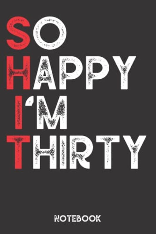 So Happy I'm Thirty Notebook: Funny birthday gifts 30, birthday gift for age 30