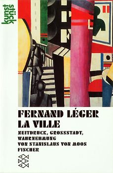 Fernand Leger: Die Stadt. Vom Tumult des urbanen Alltags