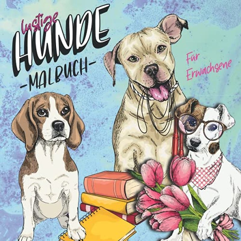 Lustige Hunde Malbuch: Ausmalbuch für Erwachsene und Teenager I Hunderassen Frenchie, Bulldogge, Schäferhund, Retriever, Mops, Beagle ...mit lustigen Sprüchen I tolles Geschenk für Hundehalter