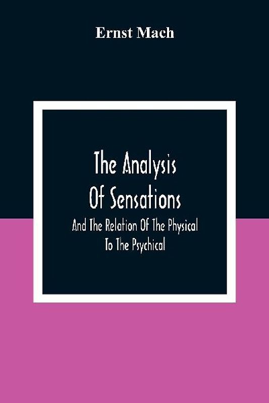 The Analysis Of Sensations, And The Relation Of The Physical To The Psychical