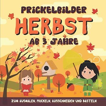 Prickelbilder Herbst ab 3 Jahre zum Ausmalen, Prickeln, Ausschneiden und Basteln: 30 Prickelvorlagen für Kinder (Lustiges Herbst Prickel Block für Mädchen und Jungen - Herbst Bücher für Kinder)