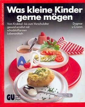 Was kleine Kinder gerne mögen. Vom Krabbel- bis zum Vorschulalter gesund ernährt mit schadstoffarmen Lebensmitteln