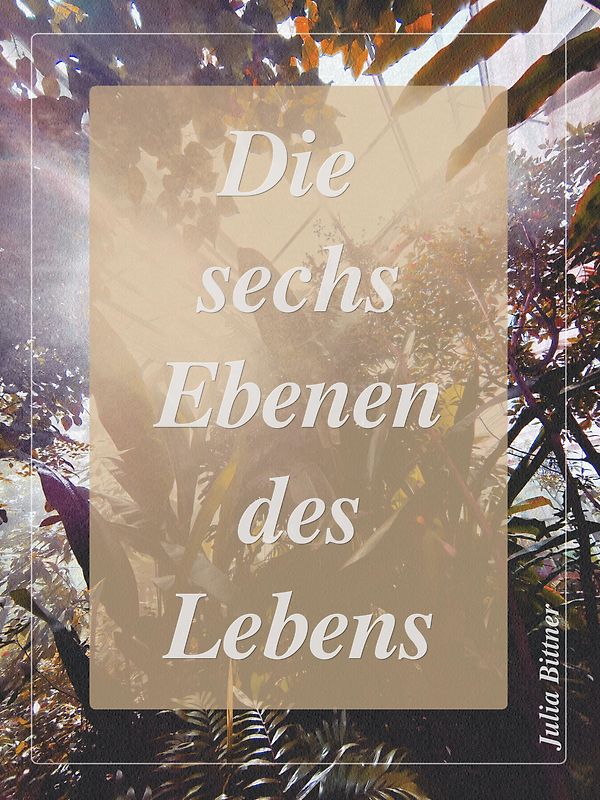 Die sechs Ebenen des Lebens