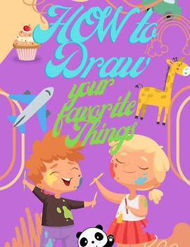 How to Draw your Favorite Things: How to Draw Books for Kids 10-13 | Simple And Easy Drawing Book | With Animals, Cars, Foods, Plane - Everything