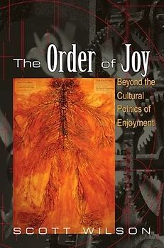 The Order of Joy: Beyond the Cultural Politics of Enjoyment (Psychoanalysis and Culture) (SUNY Series in Psychoanalysis and Culture) - Wilson, Scott