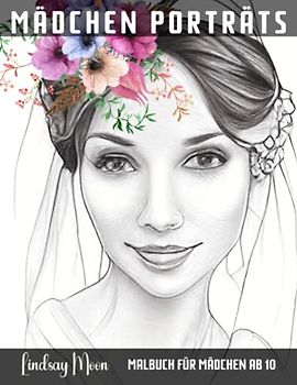 Mädchen Porträts Malbuch für Mädchen ab 10: 50 kreative Porträts für Mädchen: Entdecke eine Welt voller Farben und Fantasie und gestalte sie nach deinen Wünschen!