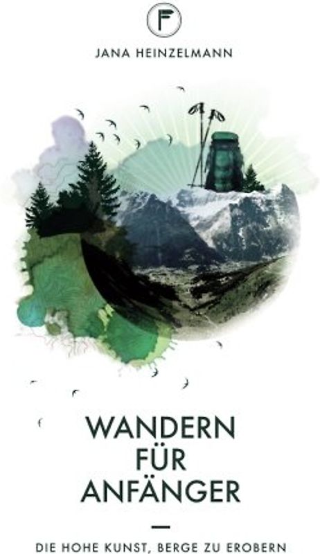 Wandern für Anfänger: Die hohe Kunst, Berge zu erobern