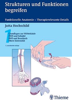 Strukturen und Funktionen begreifen. Funktionelle Anatomie - Therapierelevante Details / 1: Grundlagen zur Wirbelsäule, HWS und Schädel, BWS und Brustkorb, Obere Extrem