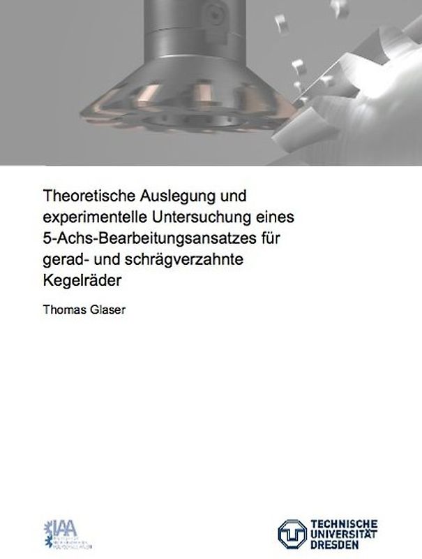 Theoretische Auslegung und experimentelle Untersuchung eines 5-Achs-Bearbeitungsansatzes für gerad- und schrägverzahnte Kegelräder