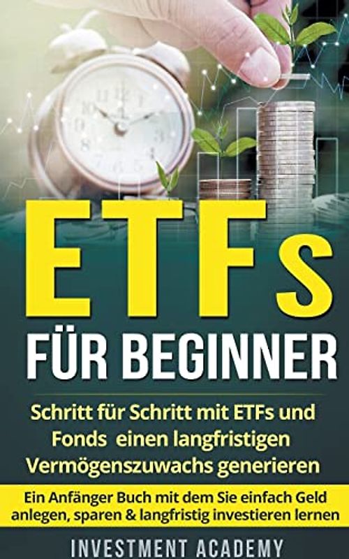 ETFs für Beginner: Schritt für Schritt mit ETF und Fonds einen langfristigen Vermögenszuwachs generieren - Ein Anfänger Buch mit dem Sie einfach Geld ... lernen (Böouml;rse & Finanzen, Band 2)