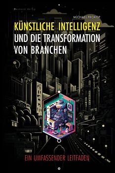 Künstliche Intelligenz und die Transformation von Branchen: Ein umfassender Leitfaden