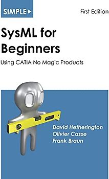 Simple SysML for Beginners: Using CATIA No Magic Products (Simple for Beginners, Band 2)