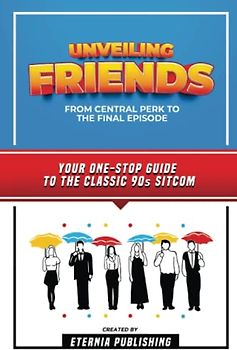 Unveiling Friends - From Central Perk To The Final Episode: Your One-Stop Guide To The Classic 90s Sitcom