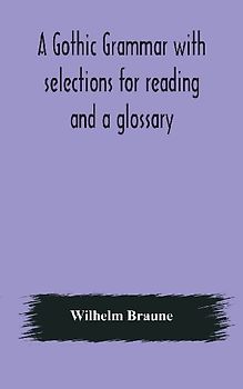 A Gothic Grammar With Selections For Reading And A Glossary