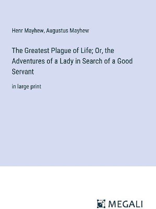The Greatest Plague of Life; Or, the Adventures of a Lady in Search of a Good Servant