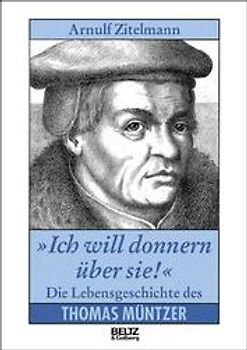 Ich will donnern über sie!. Die Lebensgeschichte des Thomas Müntzer