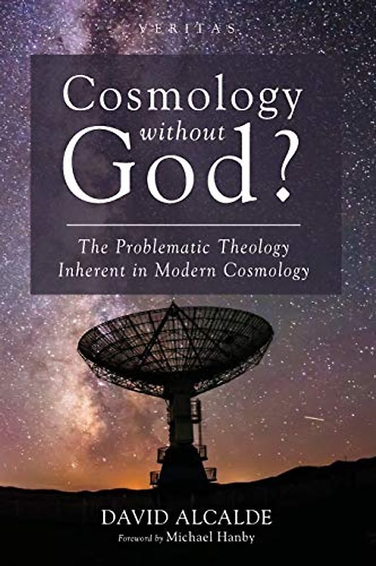 Cosmology Without God?: The Problematic Theology Inherent in Modern Cosmology (Veritas, Band 35)