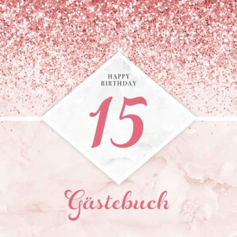 Happy Birthday 15: Gästebuch zum Geburtstag – Hübsches Cover mit Rosa Gold Glitzer Look – Geschenkidee für geschriebene Glückwünsche von Freunden und Famile