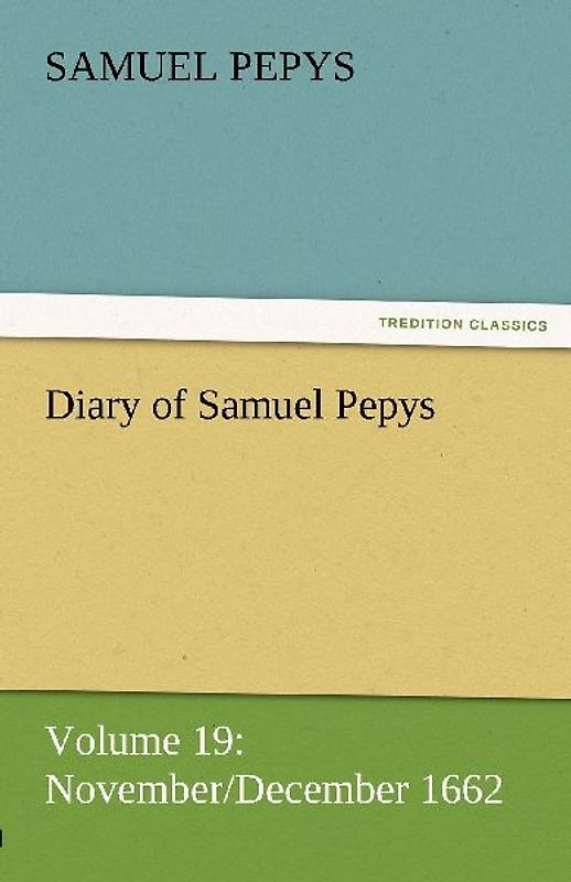 Diary of Samuel Pepys - Volume 19: November/December 1662