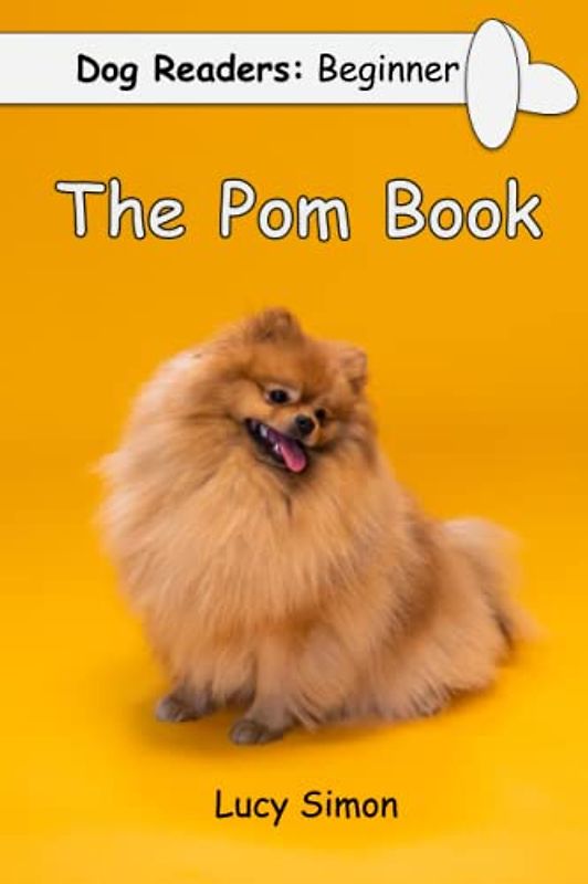 Dog Readers: Beginner The Pom Book: Preschool PreK Kindergarten 1st Level A Early Reader