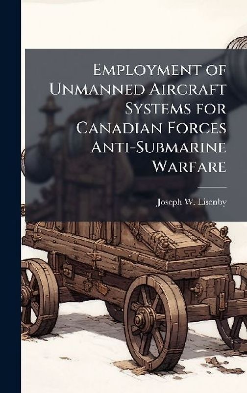 Employment of Unmanned Aircraft Systems for Canadian Forces Anti-Submarine Warfare