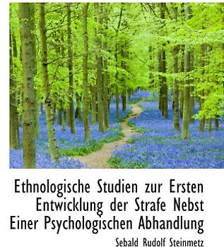 Ethnologische Studien zur Ersten Entwicklung der Strafe Nebst Einer Psychologischen Abhandlung