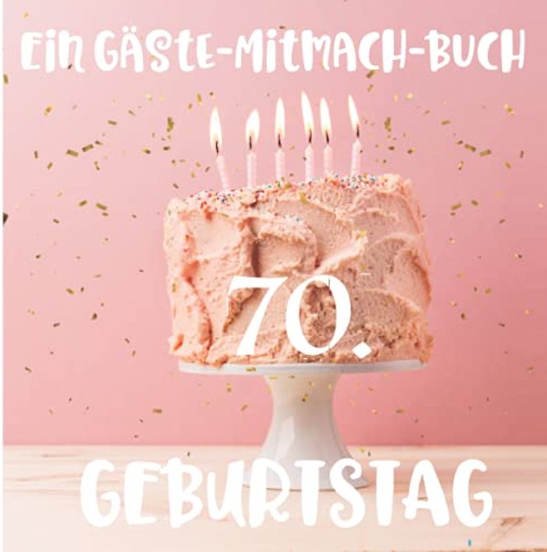 Ein Gäste-Mitmach-Buch 70. Geburtstag: Erinnerungsbuch mit Fragen zum Ausfüllen für ein rundes Geburtstagsfest | Viel Platz zum Eintragen von ... Kreatives Geschenk für alle Geburtstagskinder