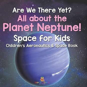 Are We There Yet? All About the Planet Neptune! Space for Kids - Children's Aeronautics & Space Book